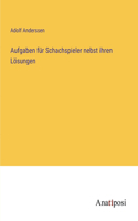 Aufgaben für Schachspieler nebst ihren Lösungen