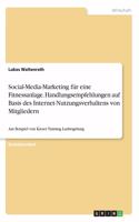 Social-Media-Marketing für eine Fitnessanlage. Handlungsempfehlungen auf Basis des Internet-Nutzungsverhaltens von Mitgliedern