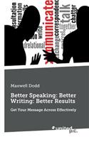 Better Speaking: Better Writing: Better Results