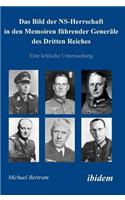 Das Bild der NS-Herrschaft in den Memoiren führender Generäle des Dritten Reiches. Eine kritische Untersuchung