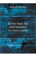 Every man his own painter Or, Gilman's guide