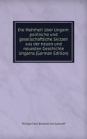 Die Wahrheit uber Ungarn: politische und gesellschaftliche Skizzen aus der neuen und neuesten Geschichte Ungarns (German Edition)