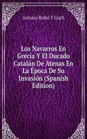 Los Navarros En Grecia Y El Ducado Catalan De Atenas En La Epoca De Su Invasion (Spanish Edition)