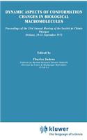 Dynamic Aspects of Conformation Changes in Biological Macromolecules: Proceedings of the 23rd Annual Meeting of the Société de Chimie Physique Orléans, 19-22 September 1972