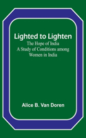 Lighted to Lighten: the Hope of India A Study of Conditions among Women in India
