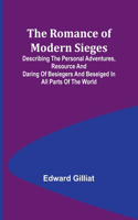 Romance of Modern Sieges; Describing the personal adventures, resource and daring of besiegers and beseiged in all parts of the world