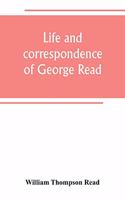 Life and correspondence of George Read, a signer of the Declaration of Independence. With notices of some of his contemporaries