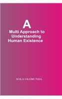 Multi-Approach To Understanding Human Existence