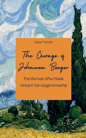 Courage of Johanna Bonger The Woman Who Made Vincent Van Gogh Immortal