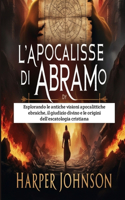 L'Apocalisse di Abramo: Esplorando le antiche visioni apocalittiche ebraiche, il giudizio divino e le origini dell'escatologia cristiana