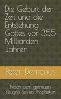 Geburt der Zeit und die Entstehung Gottes vor 355 Milliarden Jahren: Nach dem getreuen Zeugnis Seines Propheten