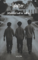 Walter, Whatever Will Be, Will Be