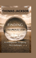 Finding Inner Peace: 10 strategies for navigating life's challenges