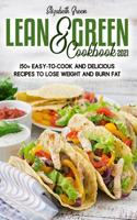 Lean and Green Cookbook 2021: 150+ Easy-to-Cook and Delicious Recipes to Lose Weight and Burn Fat