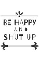 be happy and shut up Journal and notebook