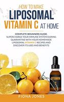 How to Make Liposomal Vitamin C at Home: Complete Beginners Guide. Supercharge your Immune System during Quarantine with your Homemade Liposomal Vitamin C Recipes and Discover Its Uses and 
