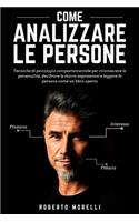 Come Analizzare Le Persone: Tecniche di psicologia comportamentale per riconoscere le personalità, decifrare le micro-espressioni e leggere le persone come un libro aperto(1 Linguaggio del Corpo)