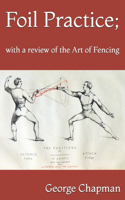 Foil Practice; with a review of the Art of Fencing