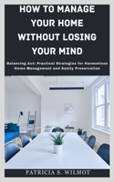 How to Manage Your Home Without Losing Your Mind: "Balancing Act: Practical Strategies for Harmonious Home Management and Sanity Preservation"