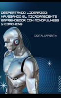 Despertando Liderazgo: Navegando El Microambiente Emprendedor Con Mindfulness Y Coaching(8 Gestion Integral de Empresas)