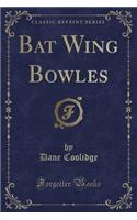 Bat Wing Bowles (Classic Reprint)