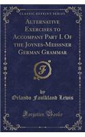 Alternative Exercises to Accompany Part I. of the Joynes-Meissner German Grammar (Classic Reprint)