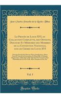 Le Proces de Louis XVI, Ou Collection Complette, Des Opinions, Discours Et Memoires Des Membres de la Convention Nationale, Sur Les Crimes de Louis XVI, Vol. 5: Ouvrage Enrichi Des Diverses Pieces Justificatives, Mises Sous Les Yeux de la Conventio: Ouvrage Enrichi Des Diverses Pieces Justificatives, Mises Sous Les Yeux de la Convention, E