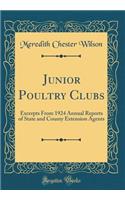 Junior Poultry Clubs: Excerpts From 1924 Annual Reports of State and County Extension Agents (Classic Reprint)