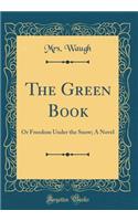 The Green Book: Or Freedom Under the Snow; A Novel (Classic Reprint)