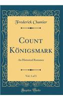 Count Königsmark, Vol. 1 of 3: An Historical Romance (Classic Reprint)