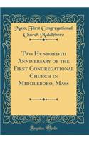 Two Hundredth Anniversary of the First Congregational Church in Middleboro, Mass (Classic Reprint)