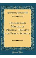 Syllabus and Manual of Physical Training for Public Schools (Classic Reprint)