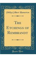 The Etchings of Rembrandt (Classic Reprint)