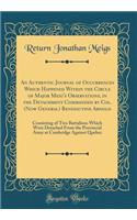 An Authentic Journal of Occurrences Which Happened Within the Circle of Major Meig's Observations, in the Detachment Commanded by Col. (Now General) Benedictine Arnold: Consisting of Two Battalions Which Were Detached from the Provincial Army at Ca