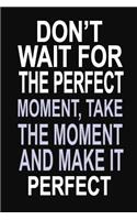 Don't Wait for the Perfect Moment, Take the Moment and Make it Perfect: 100 Pages 6 X 9 Wide Ruled Line Paper Motivational Quote Notebook Journal
