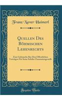 Quellen Des Bï¿½hmischen Lehenrechts: Zum Gebrauche Bey Den ï¿½ffentlichen Vortrï¿½gen Fï¿½r Seine Schï¿½ler Zusammengestellt (Classic Reprint)