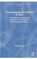 Psychoanalysis with Wilfred R. Bion: Contemporary Approaches, Actuality and The Future of Psychoanalytic Practice