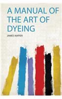 A Manual of the Art of Dyeing