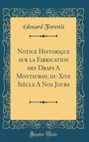 Notice Historique sur la Fabrication des Draps A Montauban, du Xive Siècle A Nos Jours (Classic Reprint)