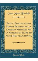 Breve Narrazione Dei Servizi Prestati Nella Carriera Militare Per La Nazione Ed Il Re Ed Altri Resi All'umanitÃ  (Classic Reprint)