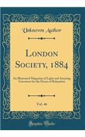 London Society, 1884, Vol. 46: An Illustrated Magazine of Light and Amusing Literature for the Hours of Relaxation (Classic Reprint): An Illustrated Magazine of Light and Amusing Literature for the Hours of Relaxation (Classic Reprint)