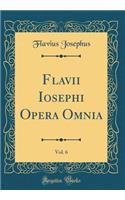 Flavii Iosephi Opera Omnia, Vol. 6 (Classic Reprint)