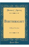 Birthright: A Play in Two Acts (Classic Reprint)