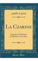 La Czarine: Épisode de l'Histoire de Russie, en un Acte (Classic Reprint)