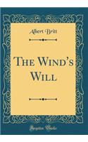 The Wind's Will (Classic Reprint)