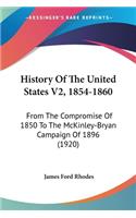 History Of The United States V2, 1854-1860: From The Compromise Of 1850 To The McKinley-Bryan Campaign Of 1896 (1920)