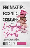 Pro Makeup and Essential Skincare for Everyday Beauty: The Essential Tools and Professional Techniques You Too Can Achieve Every Day