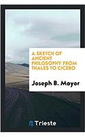 A Sketch of Ancient Philosophy from Thales to Cicero