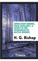 Operation Orders, Field Artillery: A Study in the Technique of Battle Orders