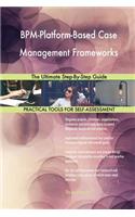 BPM-Platform-Based Case Management Frameworks The Ultimate Step-By-Step Guide